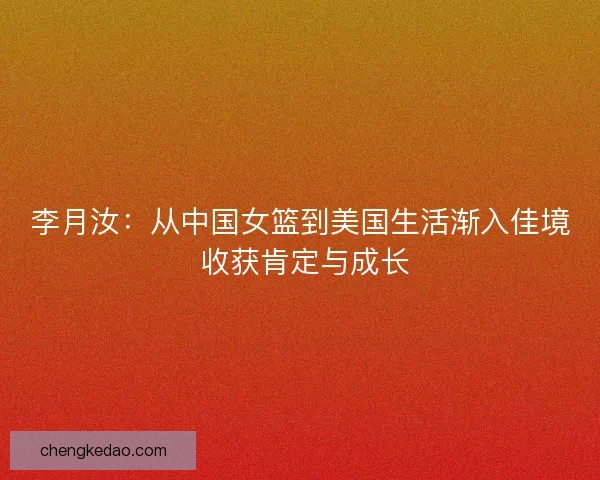 李月汝：从中国女篮到美国生活渐入佳境 收获肯定与成长